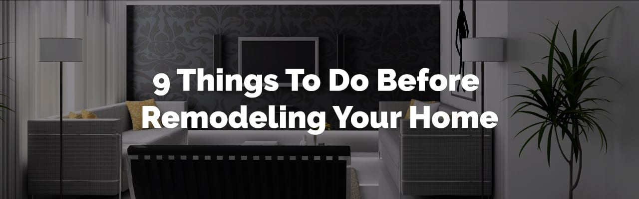 9 Things You Must Do Before Remodeling Your Home